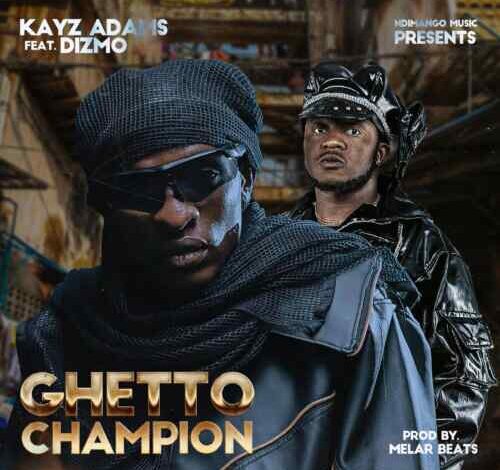 Kayz Adams ft Dizmo – Ghetto Champion